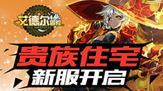 《艾德尔冒险》今日火热开新服：贵族住宅 各种开服活动大餐等你享用